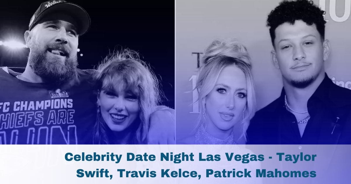 Celebrity Date Night Las Vegas – Taylor Swift, Travis Kelce, Patrick Mahomes