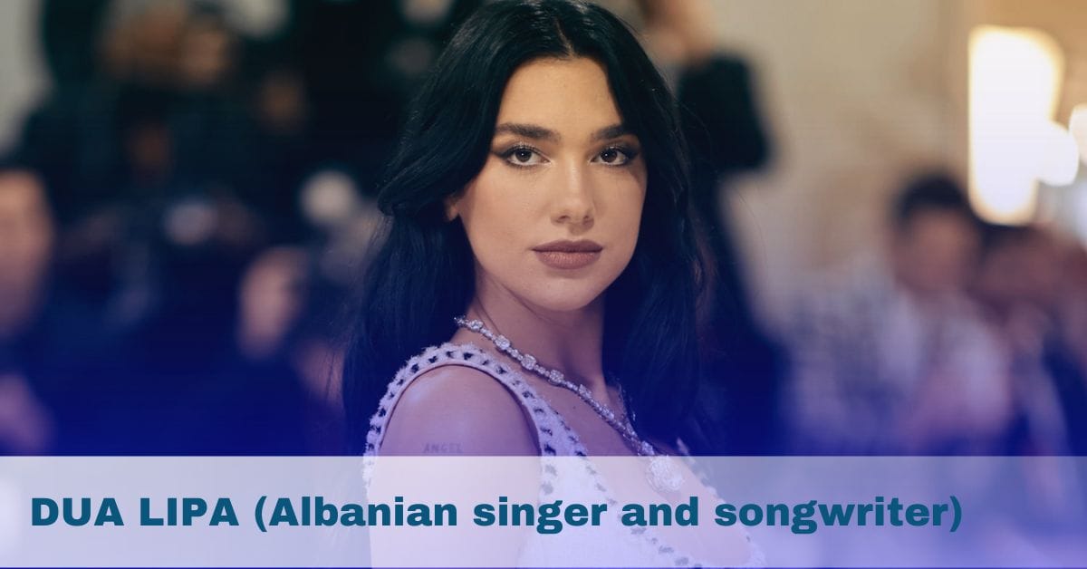 DUA LIPA (Albanian singer and songwriter)