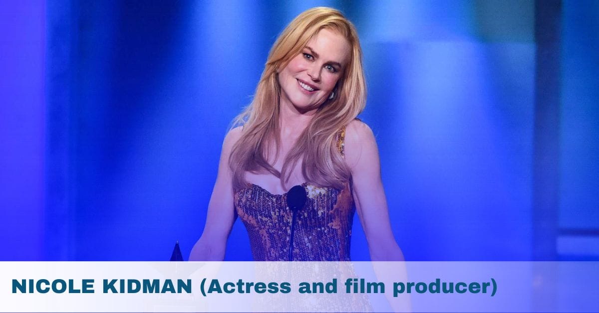 NICOLE KIDMAN (Actress and film producer)