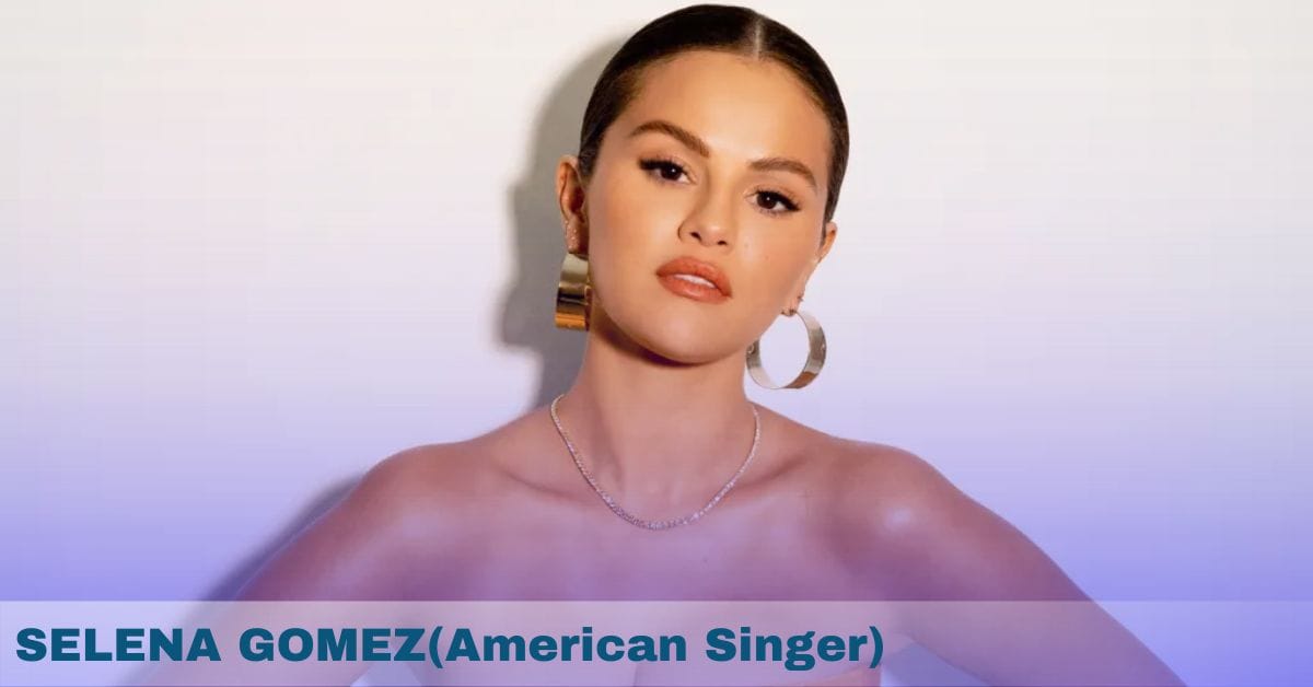 SELENA GOMEZ(American Singer)