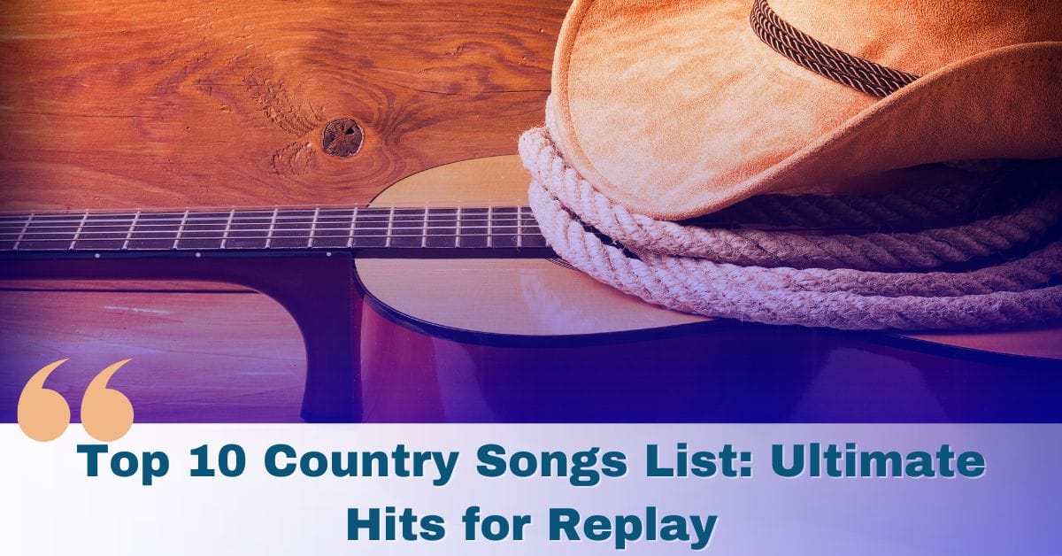 Top 10 Country Songs List: Ultimate Hits for Replay