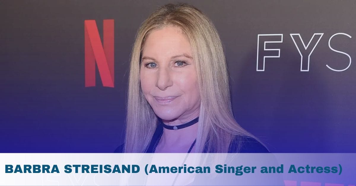 BARBRA STREISAND (American Singer and Actress)