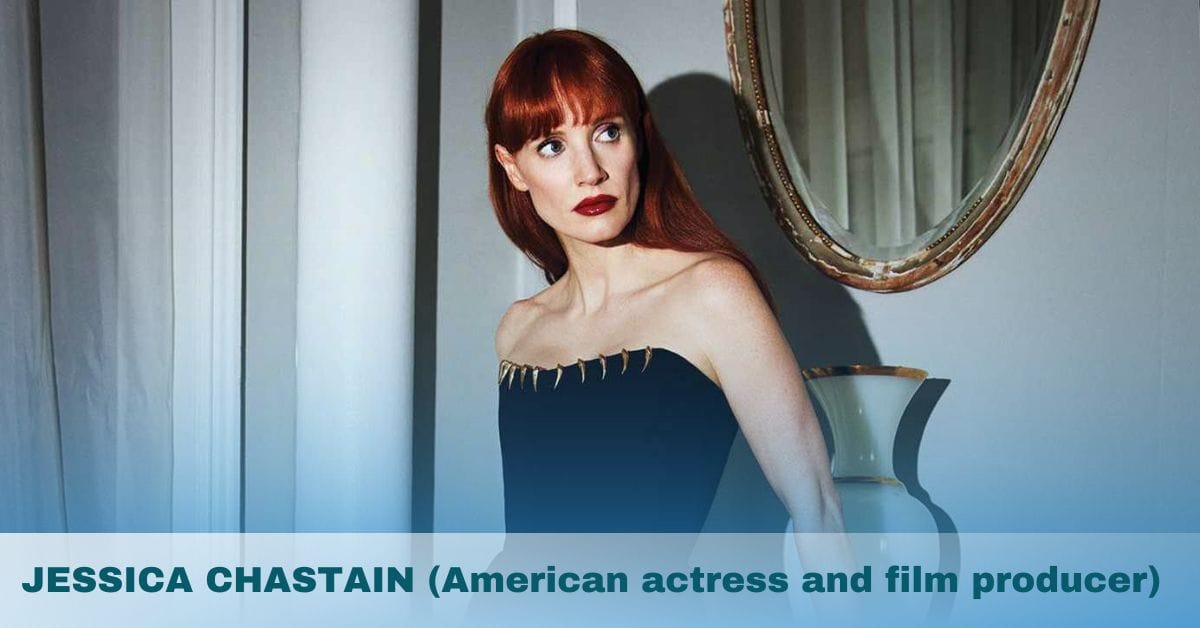 JESSICA CHASTAIN (American actress and film producer)