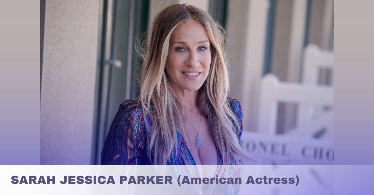 SARAH JESSICA PARKER (American Actress)