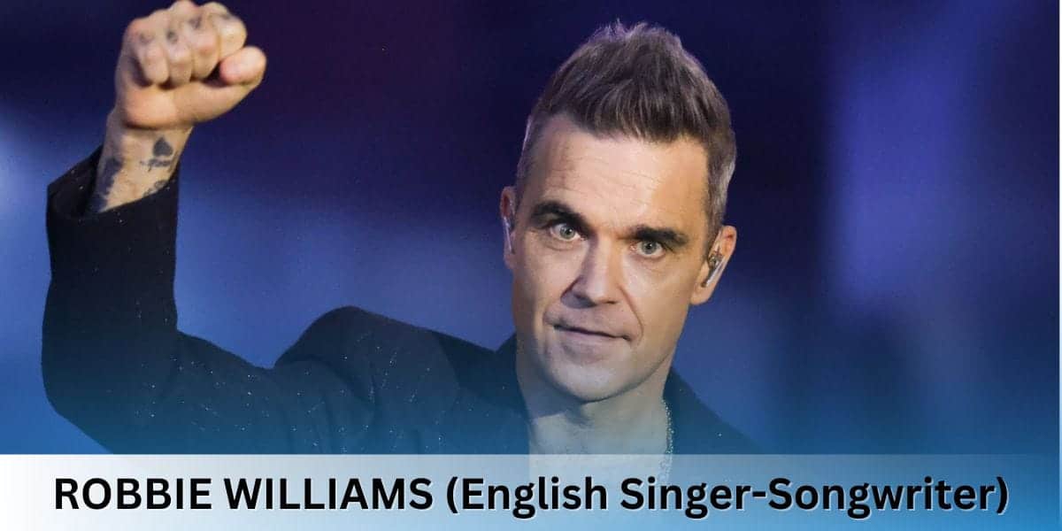 ROBBIE WILLIAMS (English Singer-Songwriter)