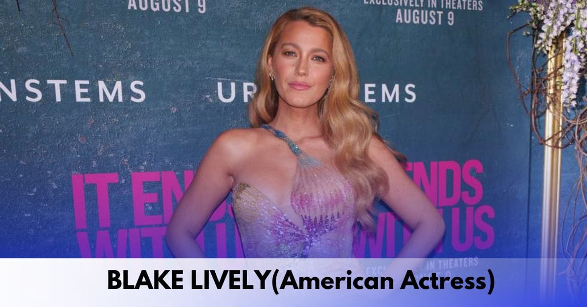 Blake Lively – Age, Height, Family, Spouse, Career, Movies and TV Shows, Awards, Net Worth, and More