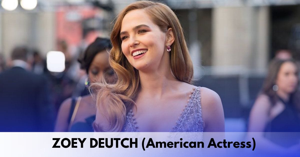 Zoey Deutch – Age, Height, Family, Spouse, Career, Movies and TV Shows, Awards, Net Worth, and More