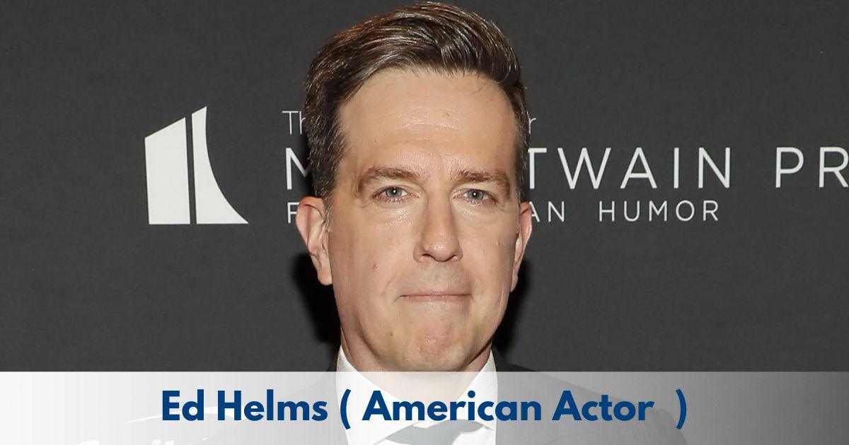 Ed Helms – Age, Height, Family, Career, TV Shows, Awards, Net Worth