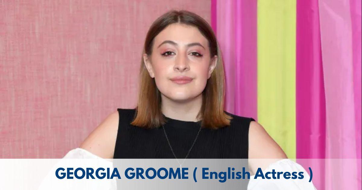 Georgia Groome – Age, Height, Family, Career, Movies, TV Shows, Awards & Net Worth