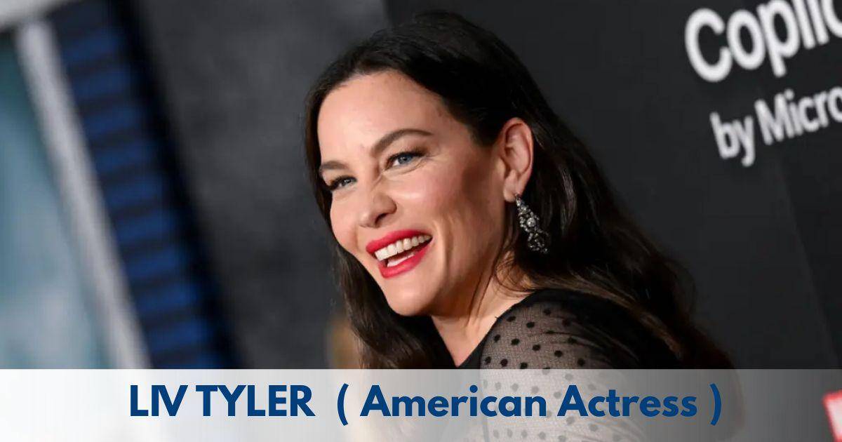 Liv Tyler – Age, Height, Family, Career, Movies, TV Shows, Awards & Net Worth