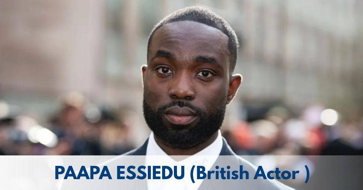 Paapa Essiedu – Age, Height, Family, Career, TV Shows, Awards, Net Worth