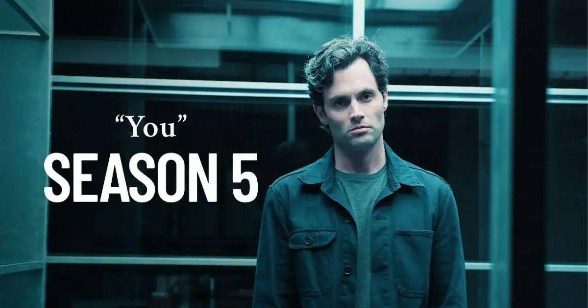 You Season 5 – Summary, Cast, Genre, Release Date, Budget, Director & Producer
