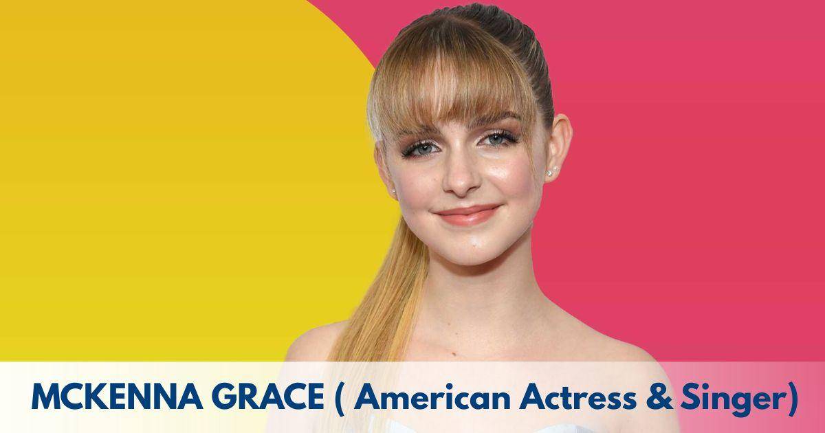Mckenna Grace – Age, Height, Family, Career, Movies, TV Shows, Awards & Net Worth