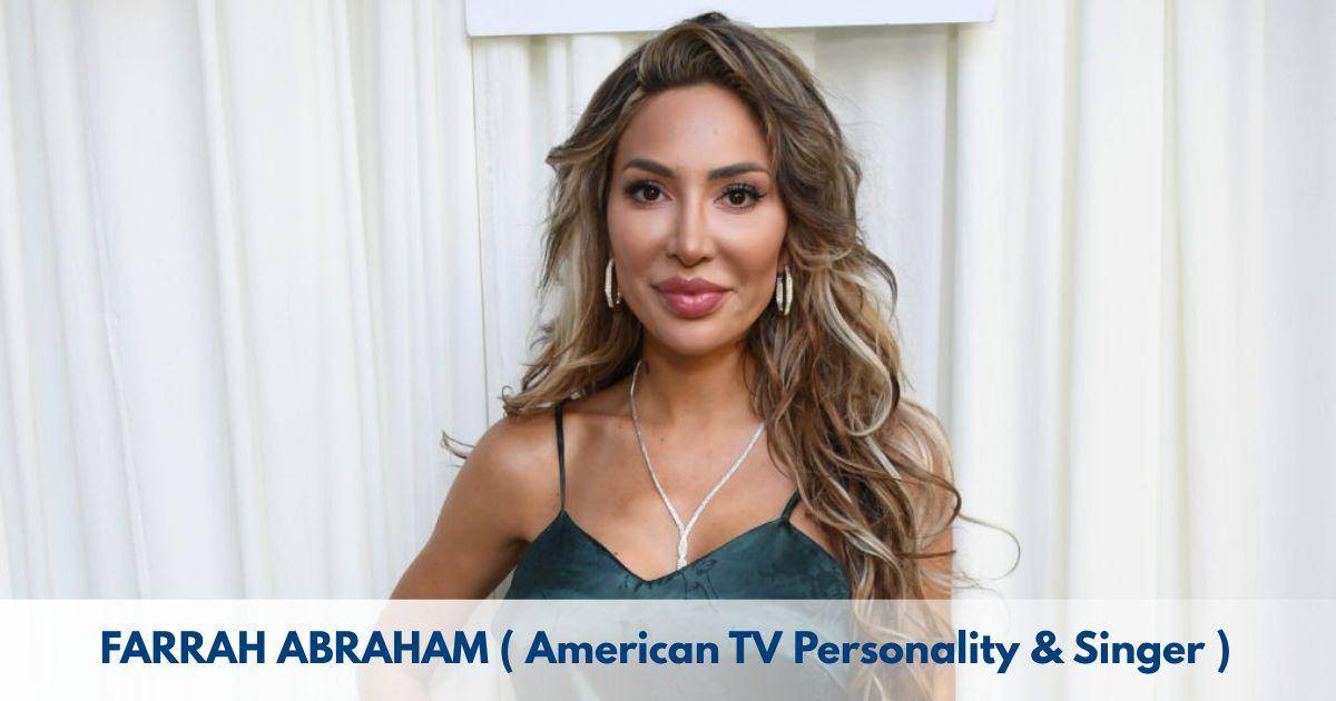 Farrah Abraham – Age, Height, Family, Career, TV Shows, Awards, Net Worth