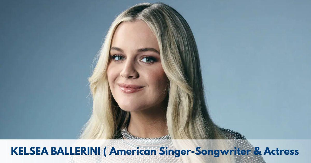 Kelsea Ballerini – Age, Height, Family, Career, TV Shows, Awards, Net Worth