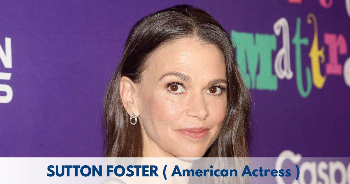 Sutton Foster – Age, Height, Family, Career, TV Shows, Awards, Net Worth