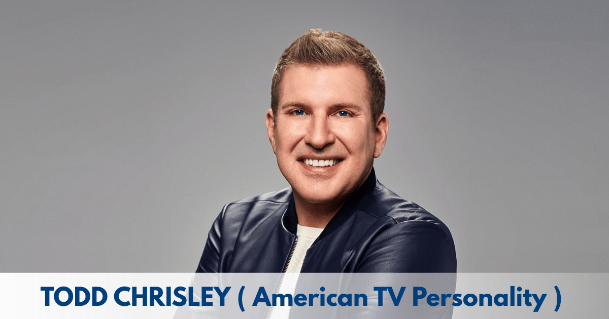 Todd Chrisley – Age, Height, Family, Career, TV Shows, Awards, Net Worth