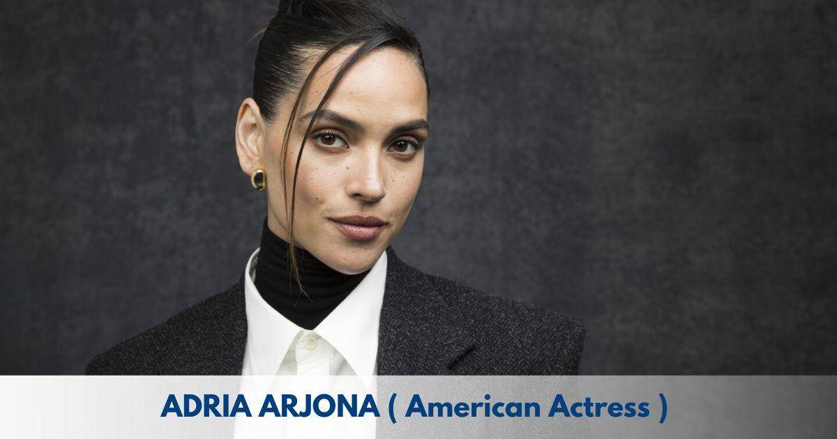 Adria Arjona - Age, Height, Family, Career, TV Shows, Awards, Net Worth