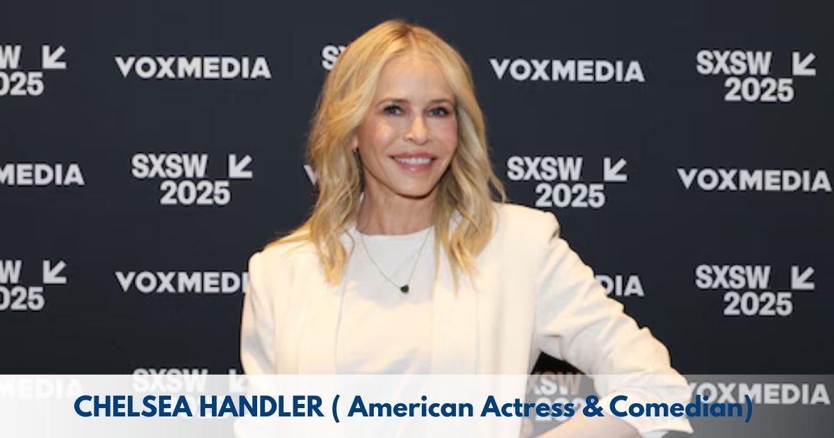 Chelsea Handler – Age, Height, Family, Career, TV Shows, Awards, Net Worth