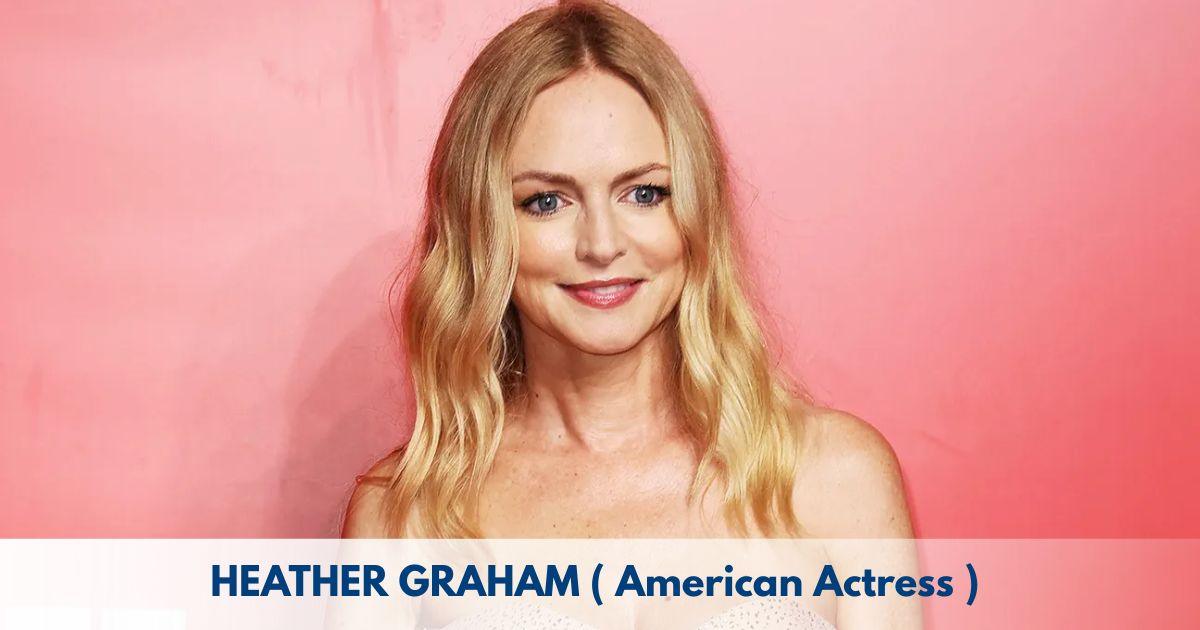 Heather Graham – Age, Height, Family, Career, TV Shows, Awards, Net Worth