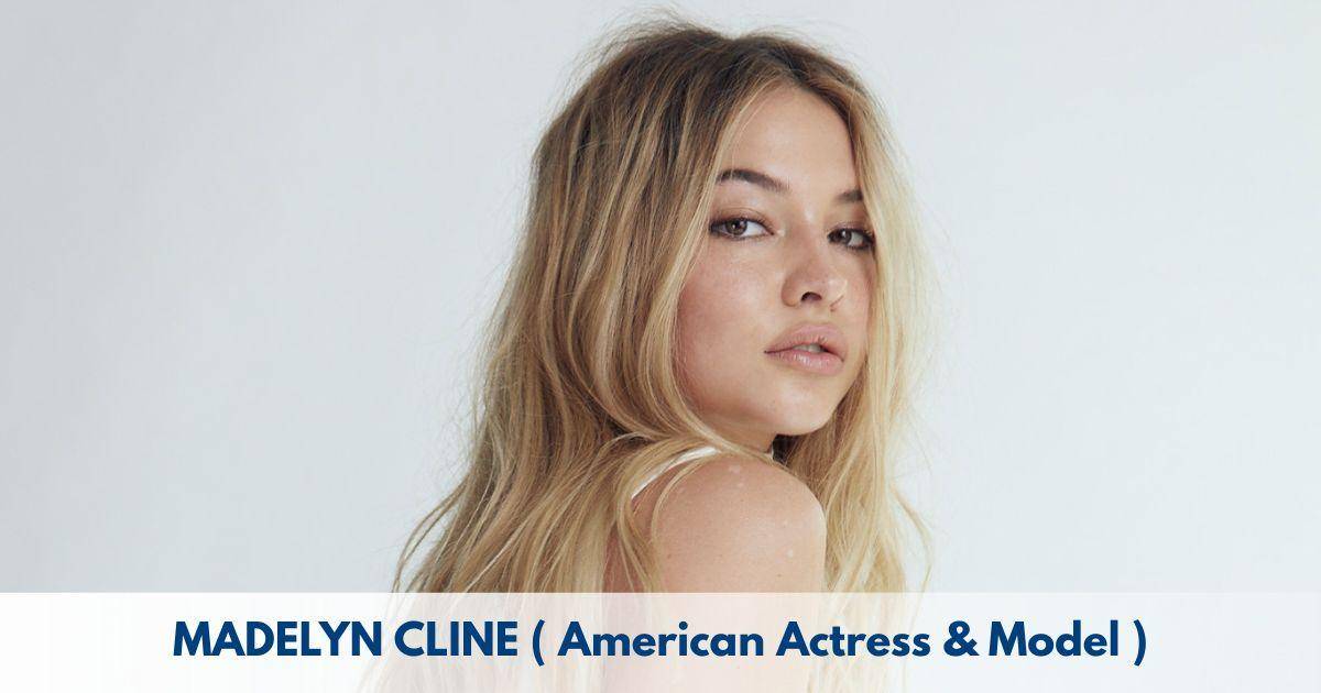 Madelyn Cline – Age, Height, Family, Career, Movies, TV Shows, Awards & Net Worth