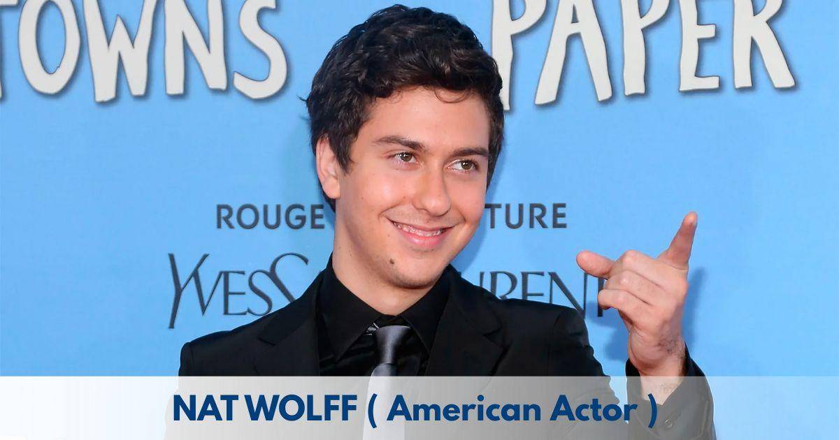 Nat Wolff – Age, Height, Family, Career, TV Shows, Awards, Net Worth