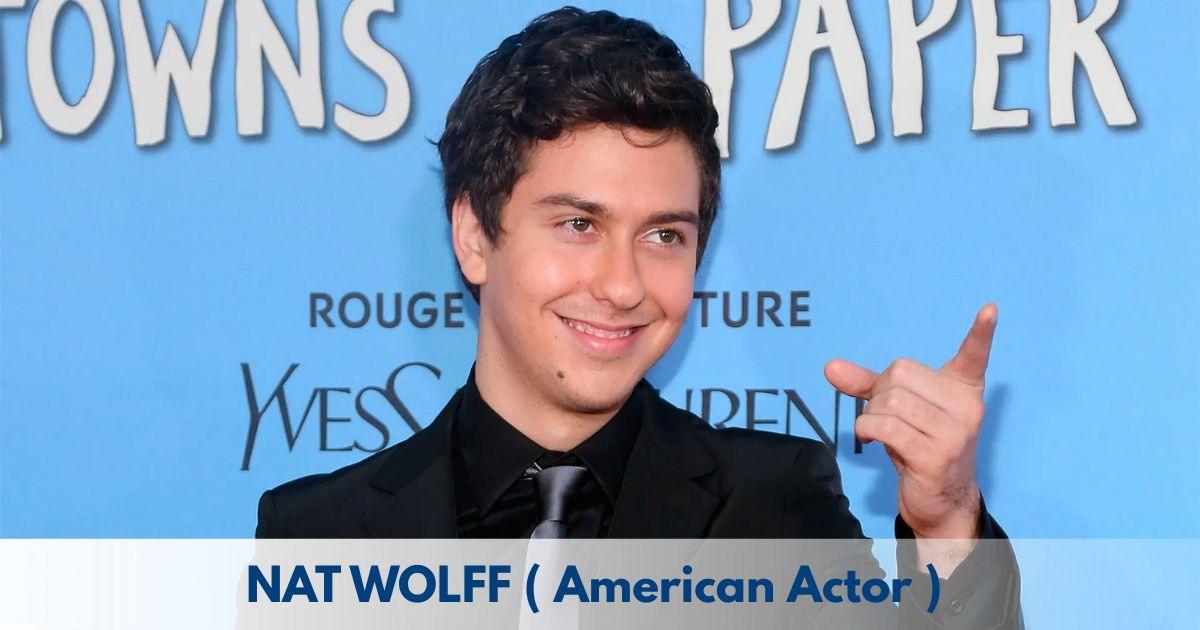 Nat Wolff – Age, Height, Family, Career, TV Shows, Awards, Net Worth