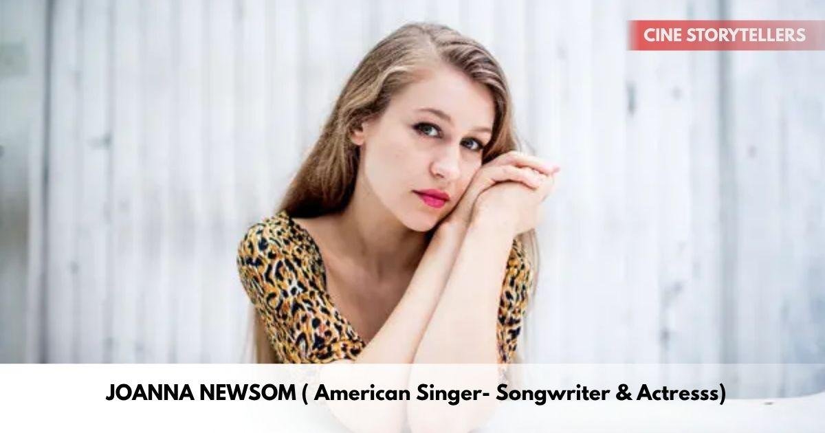 Joanna Newsom – Age, Height, Family, Career, TV Shows, Awards, Net Worth