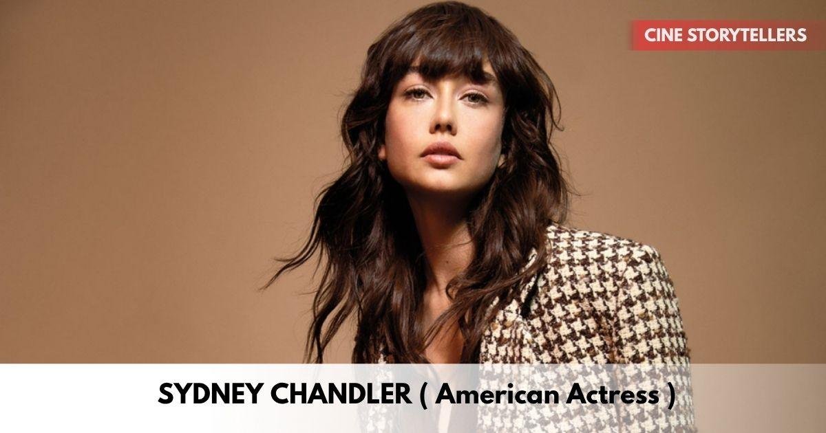 Sydney Chandler – Age, Height, Family, Career, TV Shows, Awards, Net Worth
