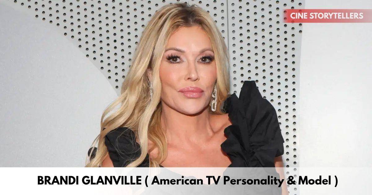 Brandi Glanville – Age, Height, Family, Career, TV Shows, Awards, Net Worth