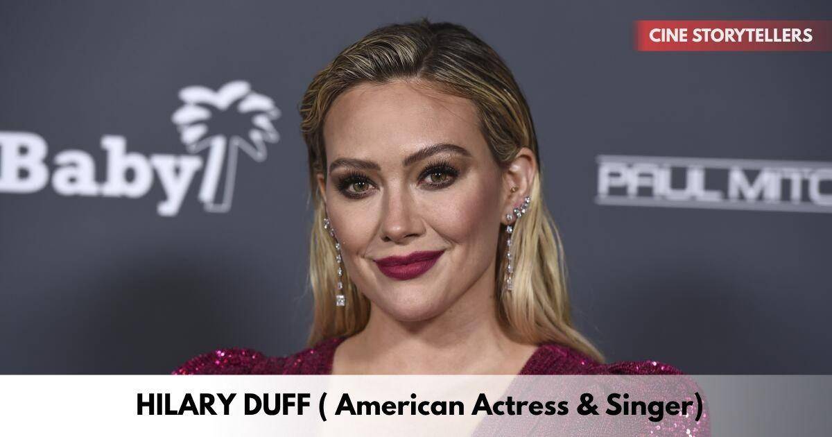 Hilary Duff – Age, Height, Family, Career, TV Shows, Awards, Net Worth