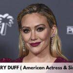 Hilary Duff – Age, Height, Family, Career, TV Shows, Awards, Net Worth