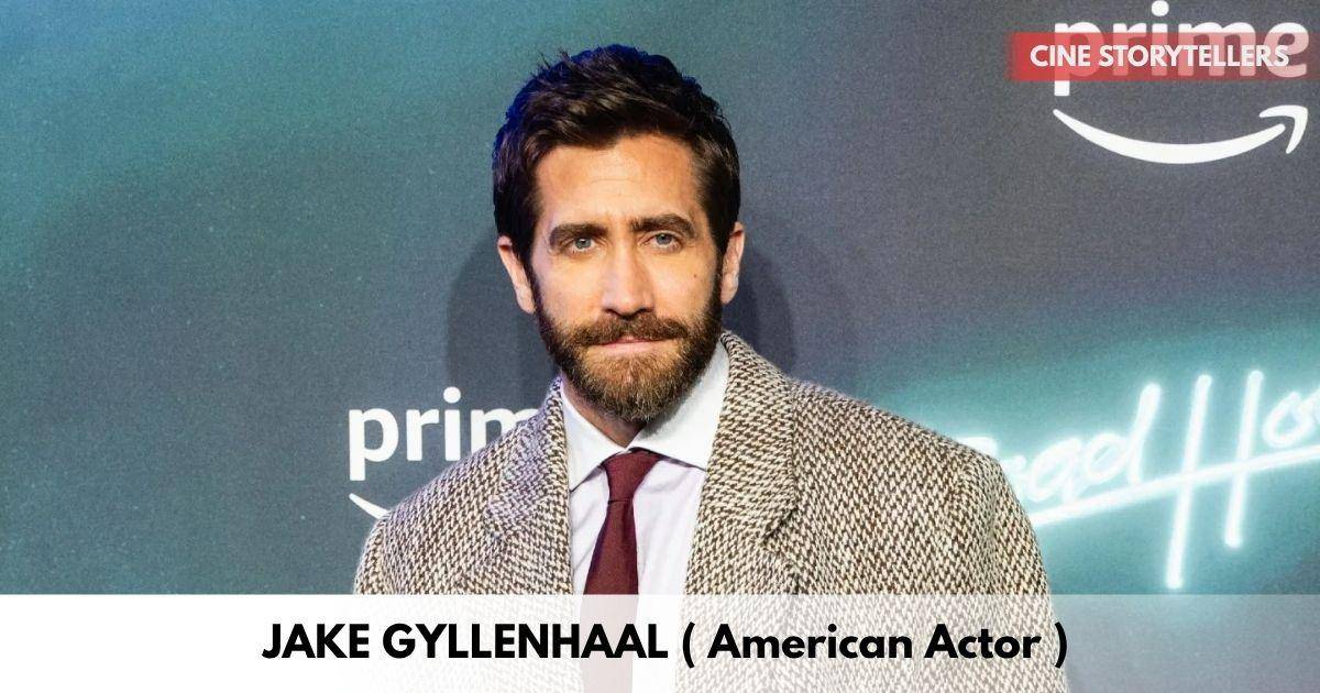 Jake Gyllenhaal – Age, Height, Family, Career, TV Shows, Awards, Net Worth