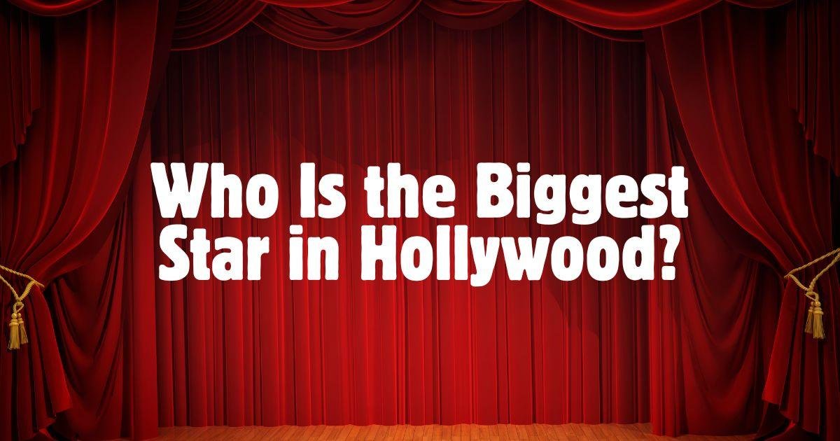 Who Is the Biggest Star in Hollywood?