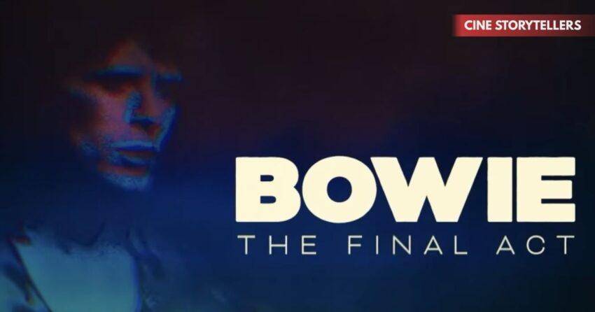Bowie: The Final Act Review - David Bowie Documentary Captures Glory and Struggles